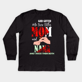 God gifted me two titles mom and nana and i rock them both-grandma mom gift Kids Long Sleeve T-Shirt